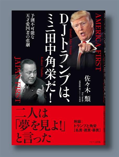 トランプ登場 日本にとって最大のチャンスだ 産経九州総局長が ｄｊトランプは ミニ田中角栄だ 執筆 1 3ページ 産経ニュース