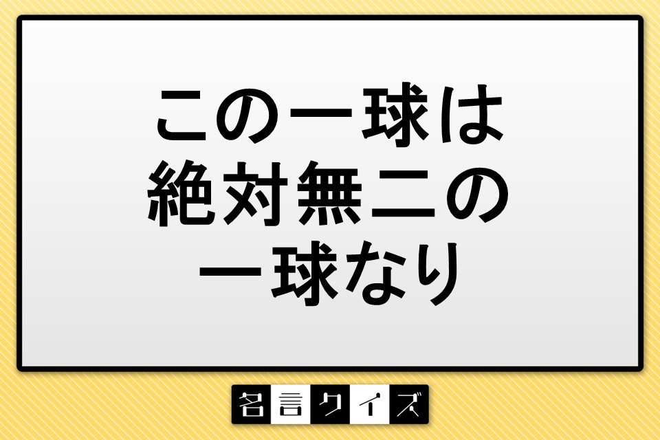 名言クイズ】「この一球は絶対無二の一球なり」は誰の言葉？松岡修造