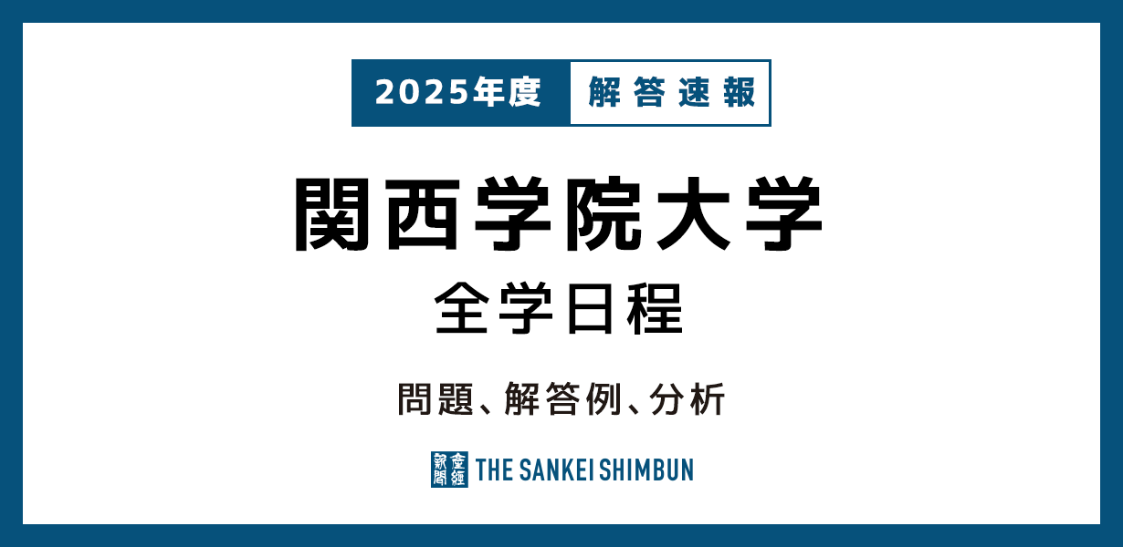 関西学院大学 全学日程 解答例、分析 2025年度入試情報 - 産経